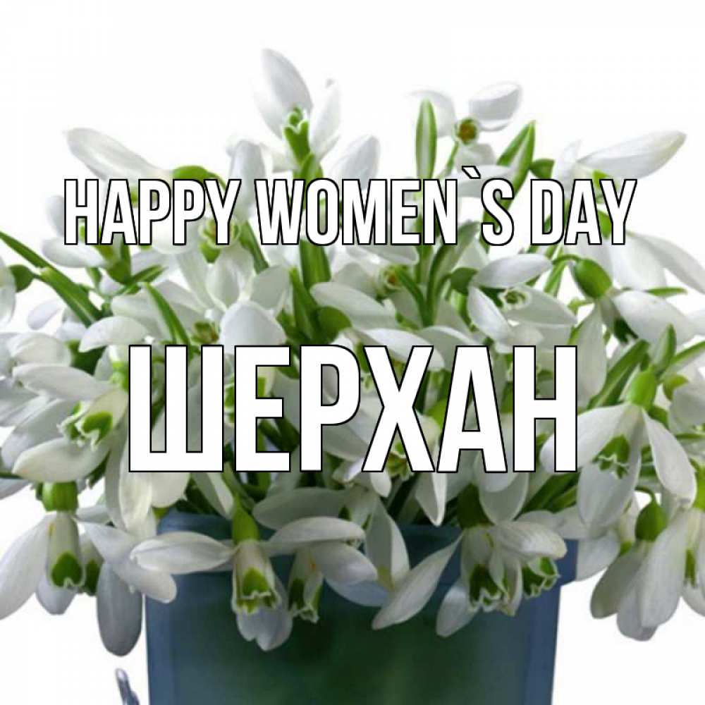Greetings card с именем, ШЕРХАН happy women`s day цветы к международному женскому дню Greetings with text for free download 